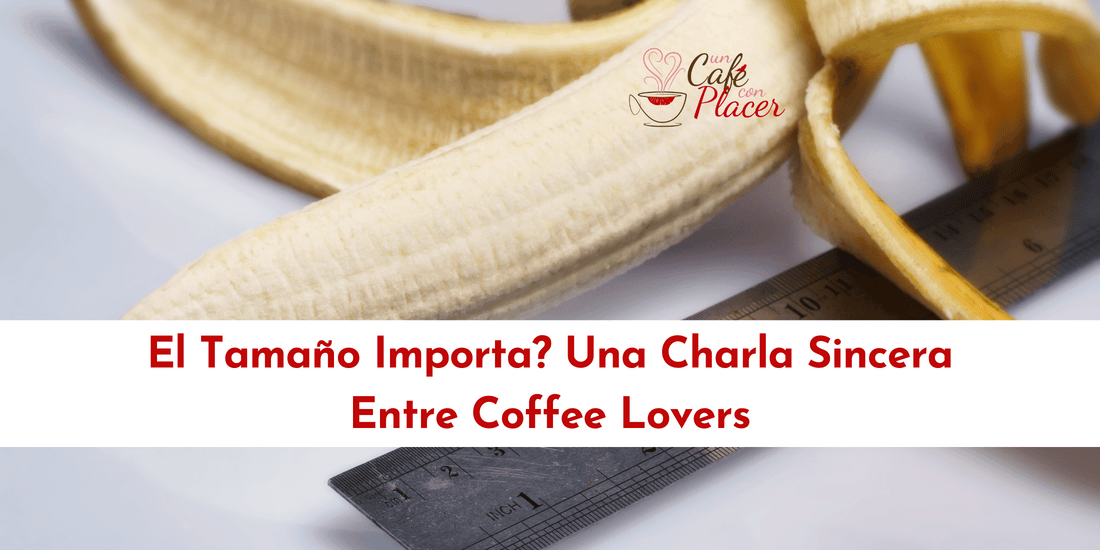 ¿El Tamaño Importa? Una Charla Sincera Entre Coffee Lovers